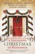 A Louisiana Christmas to Remember: Three Heartwarming, Interconnected Stories of Faith, Love, and Restoration di Morgan Tarpley Smith, Betsy St Amant, Lenora Worth edito da BARBOUR PUBL INC