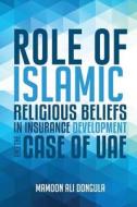 ROLE OF ISLAMIC RELIGIOUS BELIEFS IN INSURANCE DEVELOPMENT AND THE CASE OF UAE di Mamoon Ali Dongula edito da Book Venture Publishing LLC