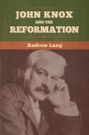 John Knox and the Reformation di Andrew Lang edito da Bibliotech Press