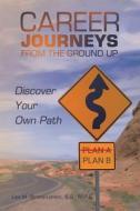 Career Journeys from the Ground Up: Discover Your Own Path di Lisa M. Strahs-Lorenc B. S. M. P. S. edito da XLIBRIS US