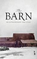 The Barn: An Extraordinary True Story di David Hill edito da TRILOGY CHRISTIAN PUB