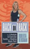 Back on Track: Lifestyle and Exercise Guide and Healing Back Pain di Roberta Bergman edito da G&D MEDIA