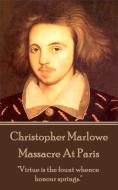 Christopher Marlowe - Massacre At Paris: "Virtue is the fount whence honour springs." di Christopher Marlowe edito da LIGHTNING SOURCE INC