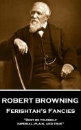 Robert Browning - Ferishtah?s Fancies: Best Be Yourself, Imperial, Plain, and True di Robert Browning edito da Portable Poetry