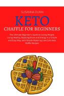 KETO CHAFFLE FOR BEGINNERS: THE ULTIMATE di SERENA DUNN edito da LIGHTNING SOURCE UK LTD