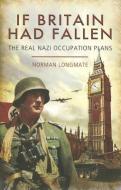 If Britain Had Fallen: The Real Nazi Occupation Plans di Norman Longmate edito da Pen & Sword Books Ltd