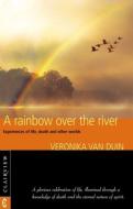 A Rainbow Over the River: Experiences of Life, Death, and Other Worlds di Adam Platt edito da CLAIRVIEW BOOKS
