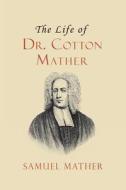 The Life of Dr. Cotton Mather di Samuel Mather edito da Curiosmith
