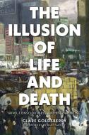 The Illusion of Death: Mind, Consciousness and Eternal Life di Clare Goldsberry edito da MONKFISH BOOK PUB CO