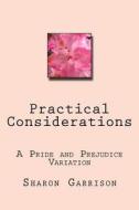 Practical Considerations: A Pride and Prejudice Variation di Sharon E. Garrison edito da Createspace Independent Publishing Platform
