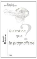 Qu'est-Ce Que Le Pragmatisme? di Benoit Gaultier edito da LIBRARIE PHILOSOPHIQUE J VRIN