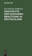 Geschichte der Domainen-Benutzung in Deutschland di Karl Dietrich Hüllmann edito da De Gruyter