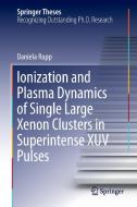 Ionization and Plasma Dynamics of Single Large Xenon Clusters in Superintense XUV Pulses di Daniela Rupp edito da Springer International Publishing