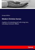 Modern Christian heroes di George Gilfillan edito da hansebooks