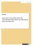 Asset Deal versus Share Deal. Die Unternehmensübernahme der Shering AG durch die Bayer AG di Anonym edito da GRIN Verlag