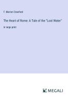 The Heart of Rome: A Tale of the "Lost Water" di F. Marion Crawford edito da Megali Verlag