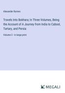 Travels Into Bokhara; In Three Volumes, Being the Account of A Journey from India to Cabool, Tartary, and Persia di Alexander Burnes edito da Megali Verlag