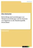 Entwicklung und Auswirkungen von Tabaksteuererhöhungen auf den Konsum von Zigaretten in der Bundesrepublik Deutschland di Oliver Bartoschek edito da GRIN Verlag