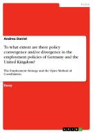 To what extent are there policy convergence and/or divergence in the employment policies of Germany and the United Kingd di Andrea Daniel edito da GRIN Publishing