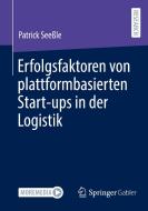 Erfolgsfaktoren von plattformbasierten Start-ups in der Logistik di Patrick Seeßle edito da Springer-Verlag GmbH