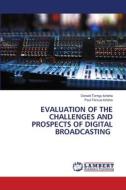 EVALUATION OF THE CHALLENGES AND PROSPECTS OF DIGITAL BROADCASTING di Donald Torngu Iorlaha, Paul Tersue Iorlaha edito da LAP LAMBERT Academic Publishing