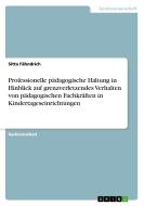 Professionelle pädagogische Haltung in Hinblick auf grenzverletzendes Verhalten von pädagogischen Fachkräften in Kindert di Sitta Fähndrich edito da GRIN Verlag