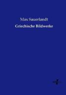 Griechische Bildwerke di Max Sauerlandt edito da Vero Verlag