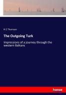 The Outgoing Turk di H. C Thomson edito da hansebooks