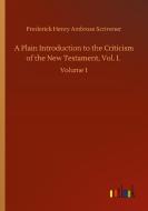 A Plain Introduction to the Criticism of the New Testament, Vol. I. di Frederick Henry Ambrose Scrivener edito da Outlook Verlag