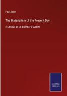 The Materialism of the Present Day di Paul Janet edito da Salzwasser-Verlag