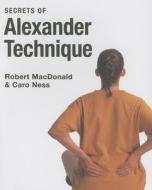 Secrets of Alexander Technique di Robert Macdondald, Caro Ness edito da Evergreen