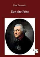 Der alte Fritz di Max Pannwitz edito da Europ.Geschichtsverlag