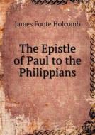 The Epistle Of Paul To The Philippians di James Foote Holcomb edito da Book On Demand Ltd.