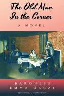 The Old Man in the Corner di Baroness Emma Orczy edito da E-Kitap Projesi & Cheapest Books