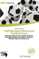 1880 Michigan Wolverines Football Team edito da Loc Publishing