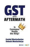 GST and Its Aftermath di Govind Bhattacharjee, Debasis Bhattacharya edito da SAGE Select