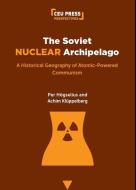 The Soviet Nuclear Archipelago: A Historical Geography of Atomic-Powered Communism di Per Högselius, Achim Klüppelberg edito da CENTRAL EUROPEAN UNIV PR