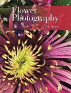 Flower Photography by Azza di Azza edito da AuthorHouse
