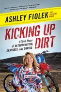 Kicking Up Dirt di Ashley Fiolek edito da It Books