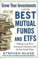 Grow Your Investments with the Best Mutual Funds and ETF's: Making Long-Term Investment Decisions with the Best Funds To di Stephen McKee edito da McGraw-Hill Education - Europe