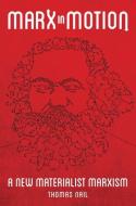 Marx in Motion: A New Materialist Marxism di Thomas Nail edito da OXFORD UNIV PR
