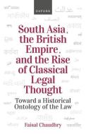 South Asia, the British Empire, and the Rise of Classical Legal Thought di Faisal Chaudhry edito da Oxford University Press, USA