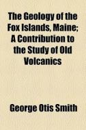 The Geology Of The Fox Islands, Maine (1896) di George Otis Smith edito da General Books Llc