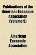 Publications Of The American Economic Association (volume 9) di American Economic Association edito da General Books Llc