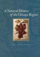 A Natural History of the Chicago Region di Joel Greenberg edito da University of Chicago Press