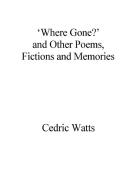 'Where Gone?' and Other Poems, Fictions and Memories di Cedric Watts edito da Lulu.com