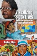 Visualizing Black Lives di Reighan Gillam edito da University Of Illinois Press