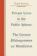 Private Lives in the Public Sphere di Todd Kontje edito da Pennsylvania State University Press