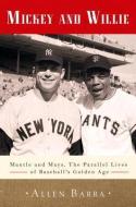 Mickey and Willie: Mantle and Mays--The Parallel Lives of Baseball's Golden Age di Allen Barra edito da CROWN PUB INC