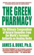 The Green Pharmacy: The Ultimate Compendium of Natural Remedies from the World's Foremost Authority on Healing Herbs di James A. Duke edito da ST MARTINS PR